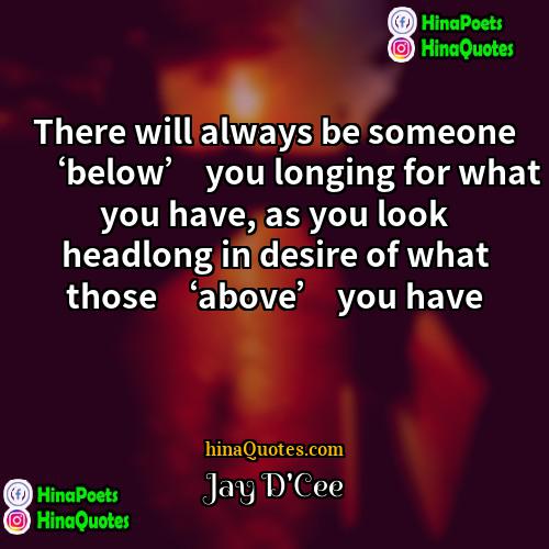 Jay DCee Quotes | There will always be someone ‘below’ you