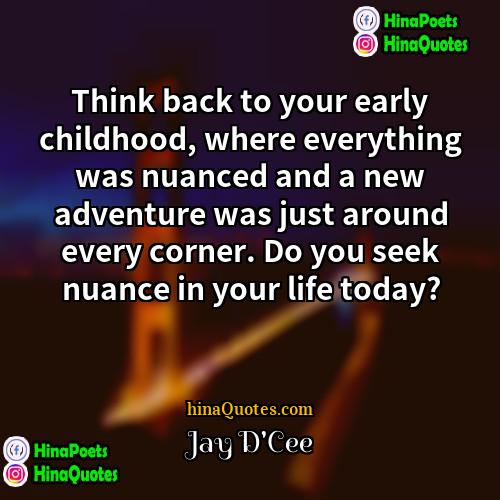Jay DCee Quotes | Think back to your early childhood, where