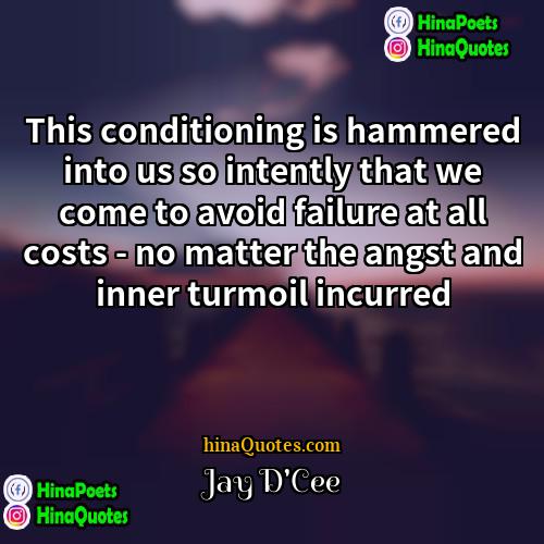 Jay DCee Quotes | This conditioning is hammered into us so
