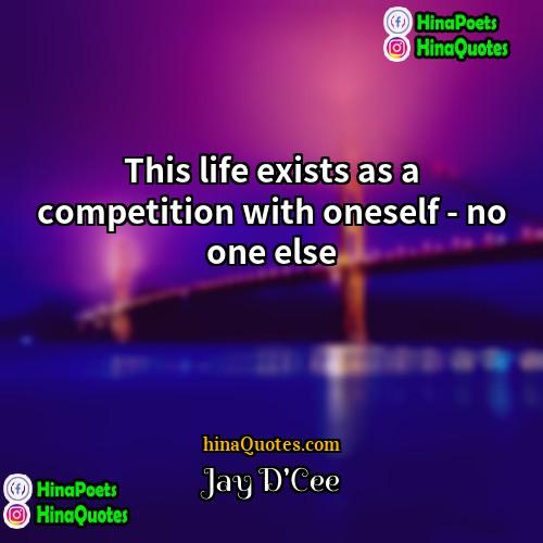 Jay DCee Quotes | This life exists as a competition with