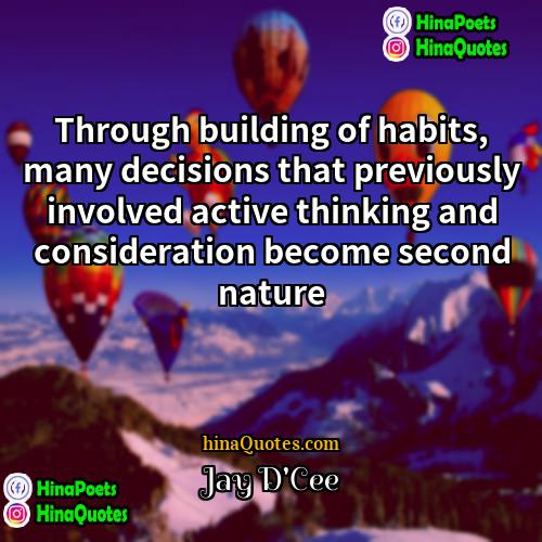 Jay DCee Quotes | Through building of habits, many decisions that