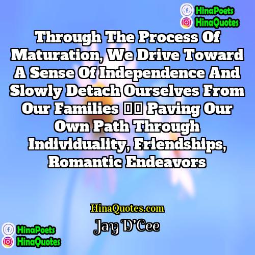 Jay DCee Quotes | Through the process of maturation, we drive