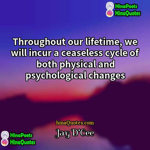 Jay DCee Quotes | Throughout our lifetime, we will incur a