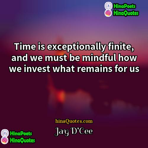 Jay DCee Quotes | Time is exceptionally finite, and we must