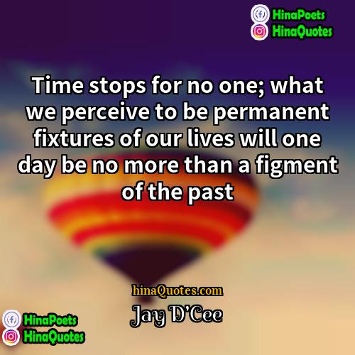 Jay DCee Quotes | Time stops for no one; what we