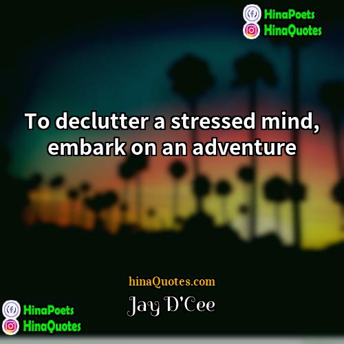 Jay DCee Quotes | To declutter a stressed mind, embark on