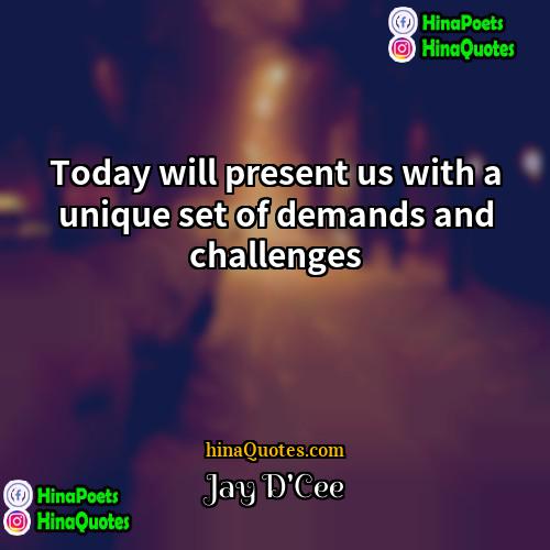 Jay DCee Quotes | Today will present us with a unique