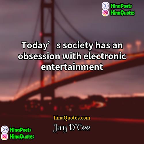 Jay DCee Quotes | Today’s society has an obsession with electronic