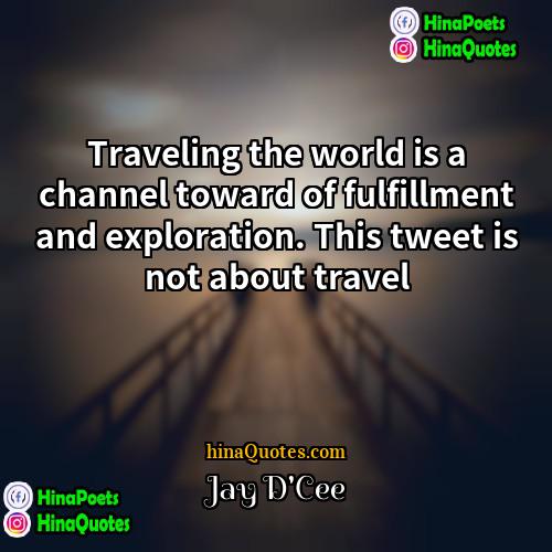 Jay DCee Quotes | Traveling the world is a channel toward