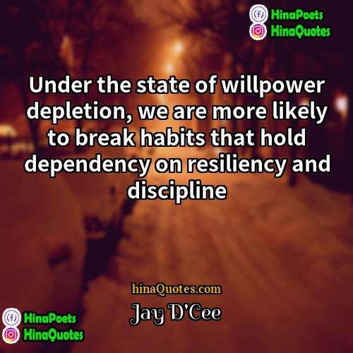 Jay DCee Quotes | Under the state of willpower depletion, we
