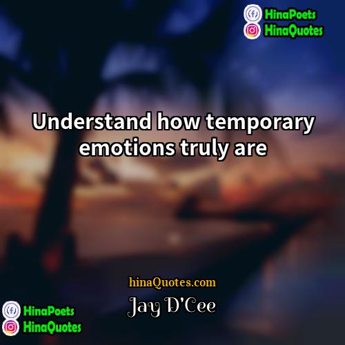 Jay DCee Quotes | Understand how temporary emotions truly are.
 