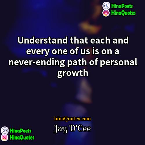 Jay DCee Quotes | Understand that each and every one of