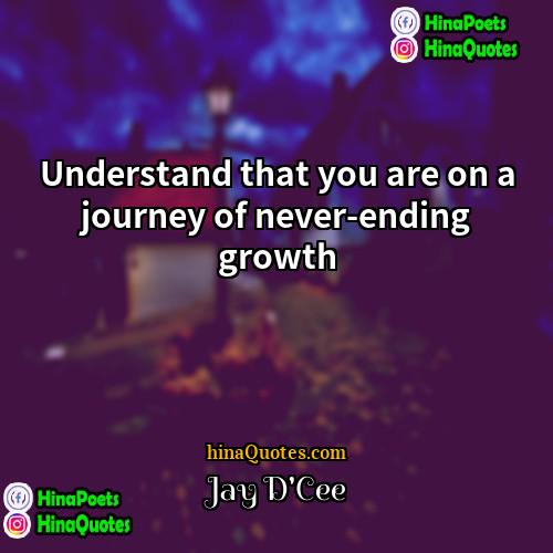Jay DCee Quotes | Understand that you are on a journey
