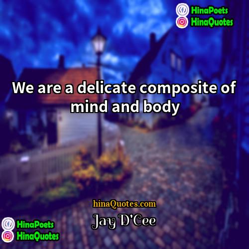 Jay DCee Quotes | We are a delicate composite of mind