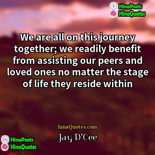 Jay DCee Quotes | We are all on this journey together;