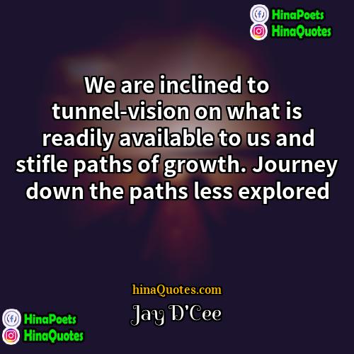 Jay DCee Quotes | We are inclined to tunnel-vision on what