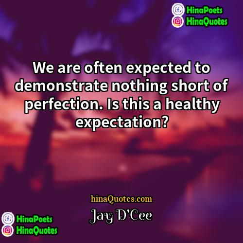 Jay DCee Quotes | We are often expected to demonstrate nothing
