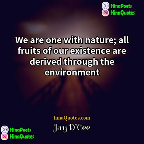 Jay DCee Quotes | We are one with nature; all fruits
