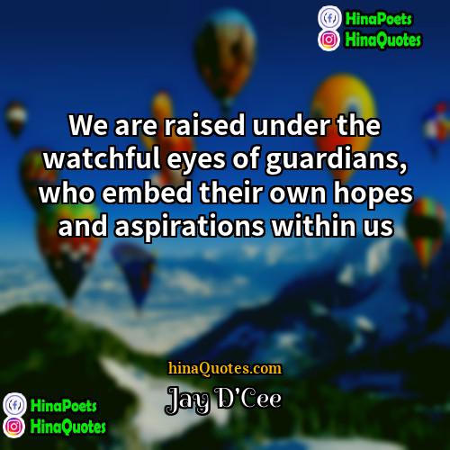 Jay DCee Quotes | We are raised under the watchful eyes