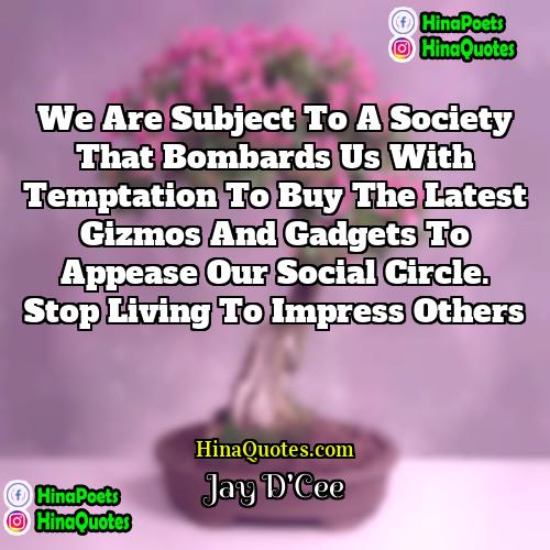 Jay DCee Quotes | We are subject to a society that