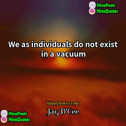 Jay DCee Quotes | We as individuals do not exist in