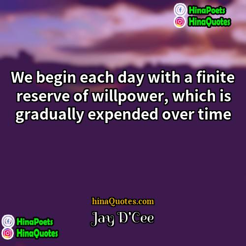 Jay DCee Quotes | We begin each day with a finite