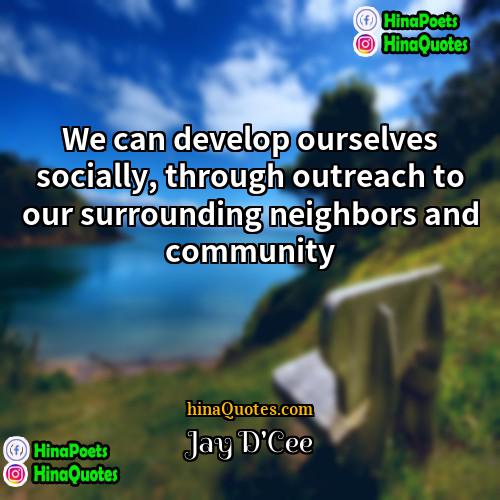 Jay DCee Quotes | We can develop ourselves socially, through outreach