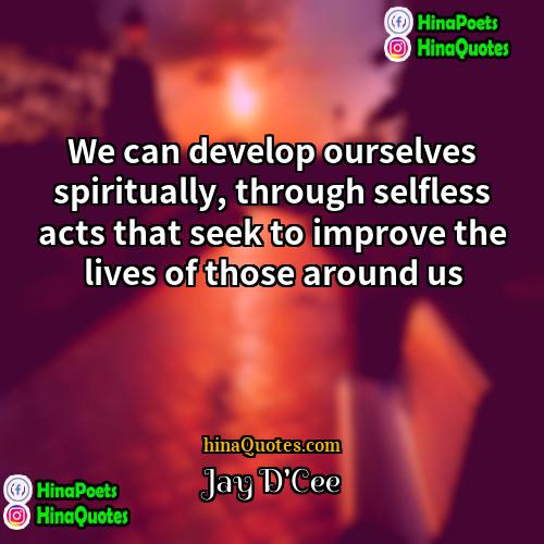 Jay DCee Quotes | We can develop ourselves spiritually, through selfless