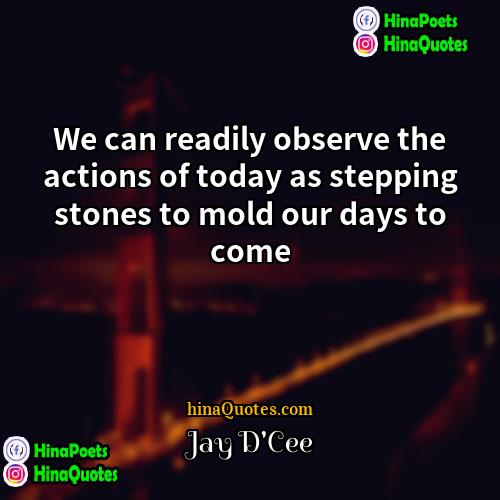 Jay DCee Quotes | We can readily observe the actions of