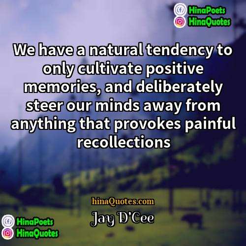 Jay DCee Quotes | We have a natural tendency to only