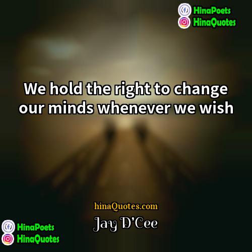 Jay DCee Quotes | We hold the right to change our