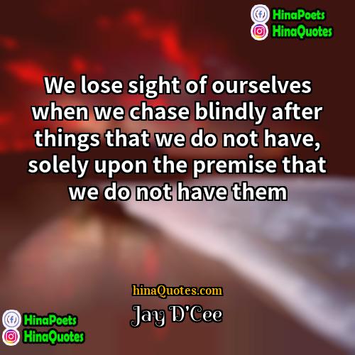 Jay DCee Quotes | We lose sight of ourselves when we