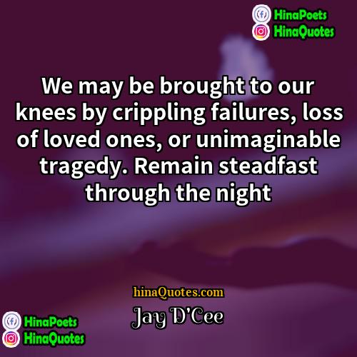 Jay DCee Quotes | We may be brought to our knees