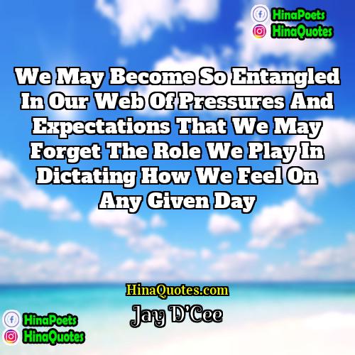 Jay DCee Quotes | We may become so entangled in our