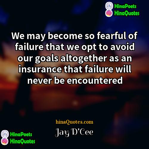 Jay DCee Quotes | We may become so fearful of failure