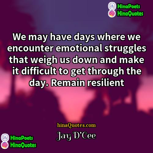 Jay DCee Quotes | We may have days where we encounter