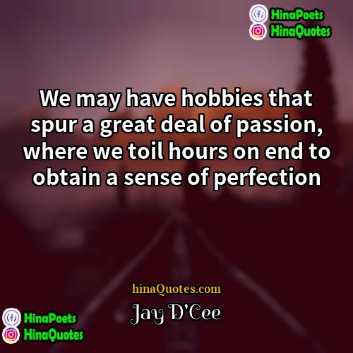 Jay DCee Quotes | We may have hobbies that spur a