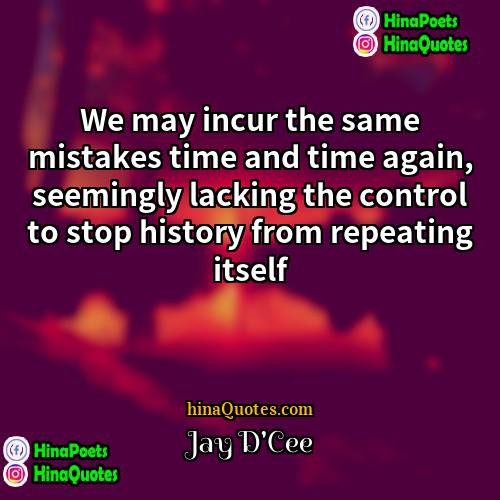 Jay DCee Quotes | We may incur the same mistakes time