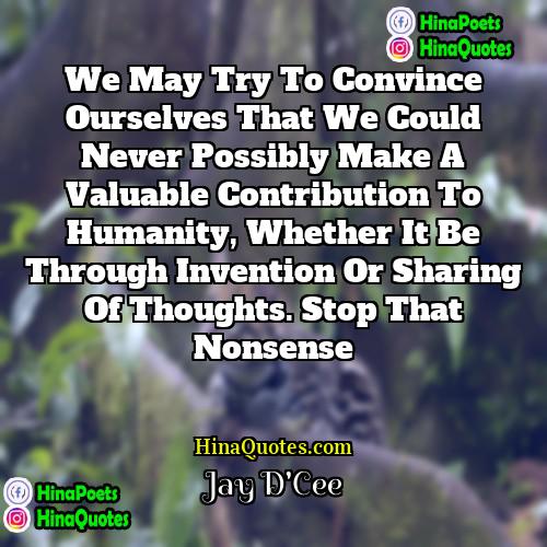 Jay DCee Quotes | We may try to convince ourselves that