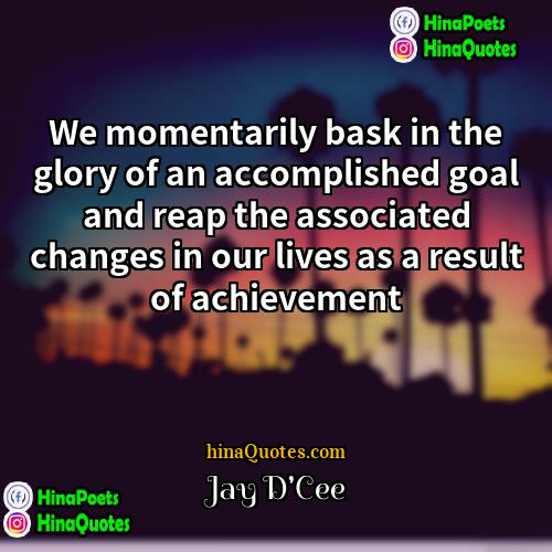 Jay DCee Quotes | We momentarily bask in the glory of