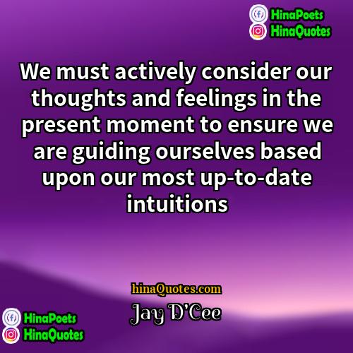 Jay DCee Quotes | We must actively consider our thoughts and