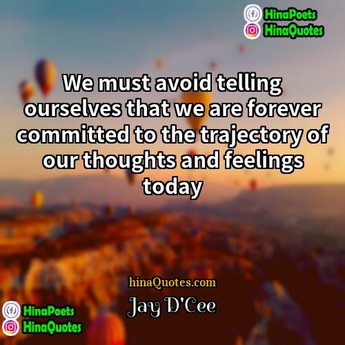Jay DCee Quotes | We must avoid telling ourselves that we