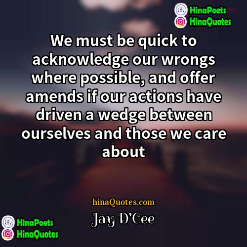 Jay DCee Quotes | We must be quick to acknowledge our