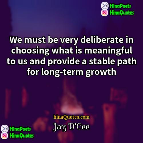 Jay DCee Quotes | We must be very deliberate in choosing
