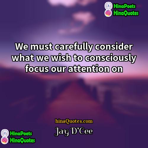Jay DCee Quotes | We must carefully consider what we wish