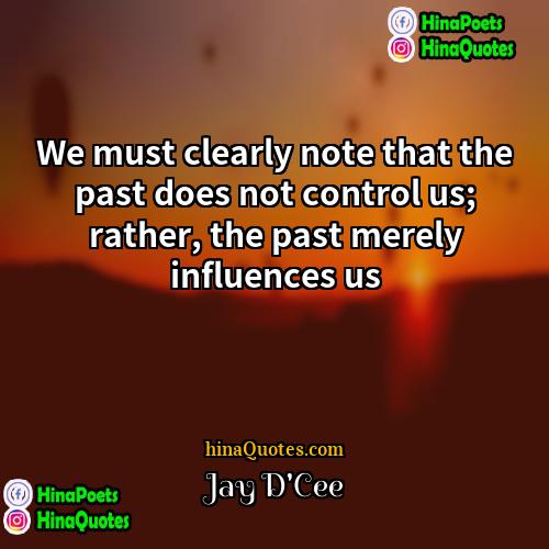 Jay DCee Quotes | We must clearly note that the past