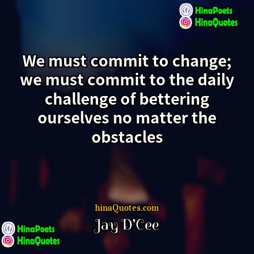 Jay DCee Quotes | We must commit to change; we must