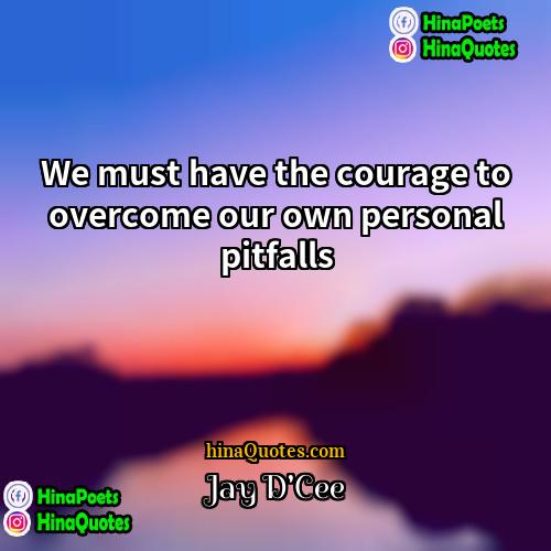 Jay DCee Quotes | We must have the courage to overcome