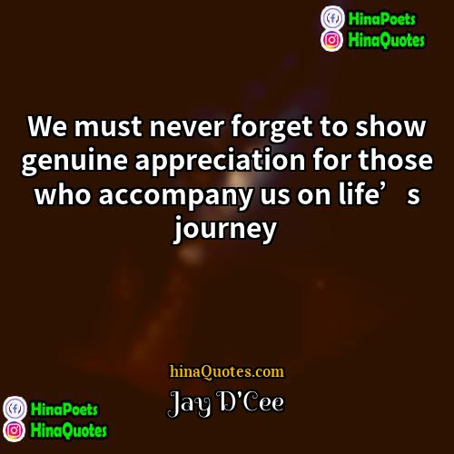 Jay DCee Quotes | We must never forget to show genuine