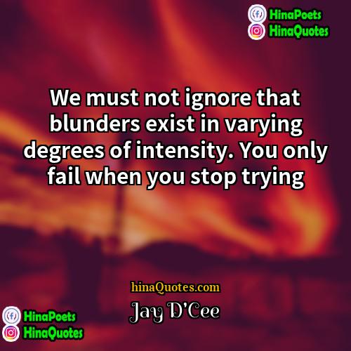 Jay DCee Quotes | We must not ignore that blunders exist